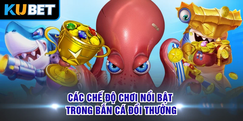 Các chế độ chơi nổi bật trong bắn cá đổi thưởng