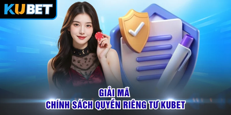 Giải mã chính sách quyền riêng tư KUBET 