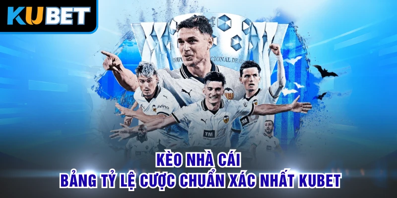 Kèo Nhà Cái - Bảng Tỷ Lệ Cược Chuẩn Xác Nhất KUBET