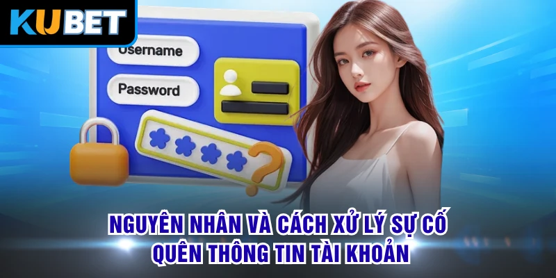 Nguyên nhân và cách xử lý sự cố quên thông tin tài khoản