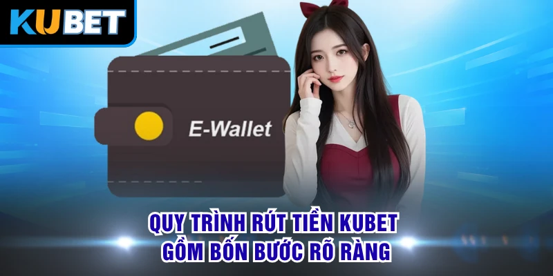 Quy trình rút tiền KUBET gồm bốn bước rõ ràng